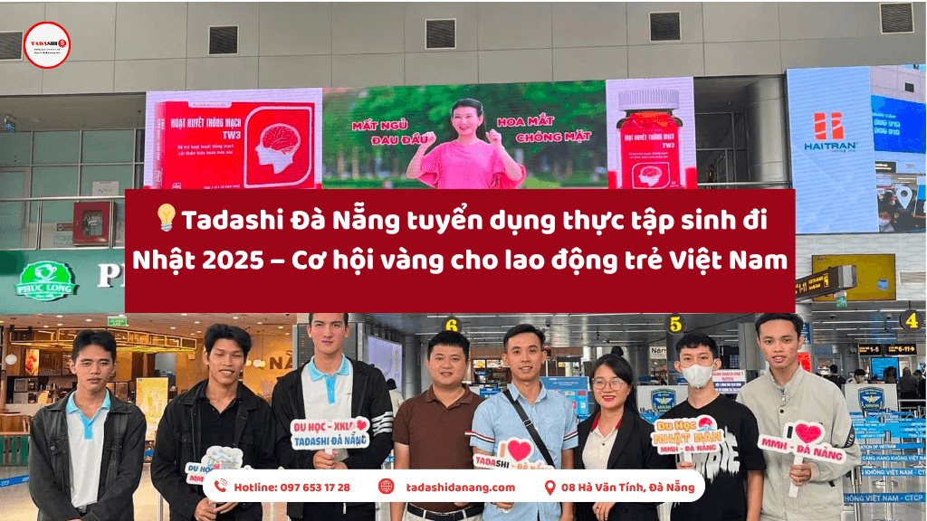 Tadashi Đà Nẵng tuyển dụng thực tập sinh đi Nhật 2025 – Cơ hội vàng cho lao động trẻ Việt Nam