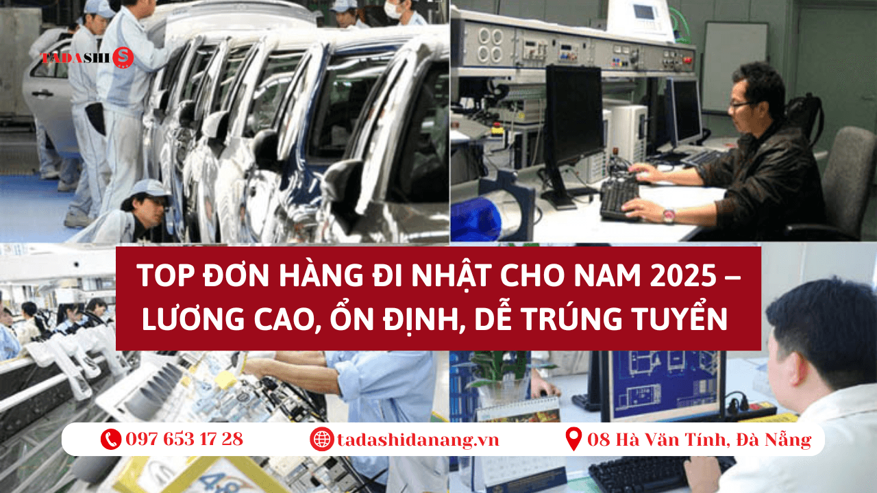 Đơn hàng đi Nhật cho nam 2025 – Lương cao, dễ trúng tuyển| Tư vấn XKLĐ