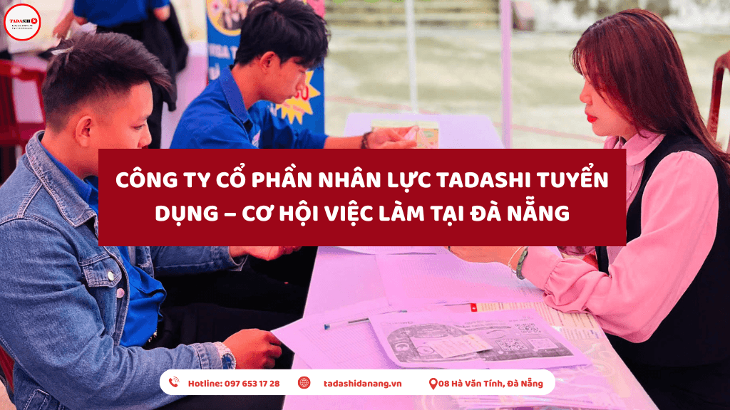 CÔNG TY CỔ PHẦN NHÂN LỰC TADASHI TUYỂN DỤNG – CƠ HỘI VIỆC LÀM TẠI ĐÀ NẴNG