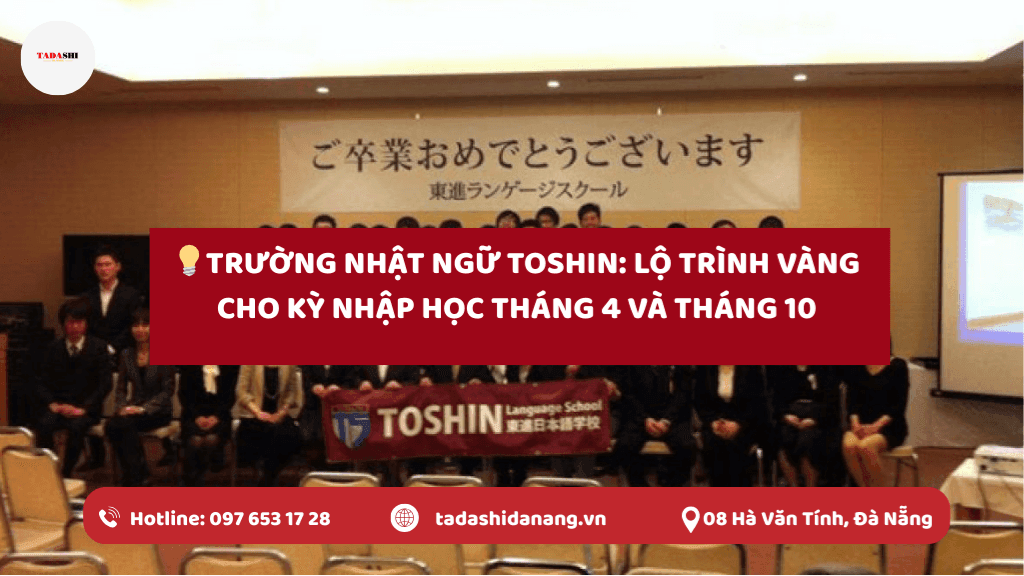 Trường Nhật Ngữ Toshin: Lộ Trình Vàng Cho Kỳ Nhập Học Tháng 4 Và Tháng 10