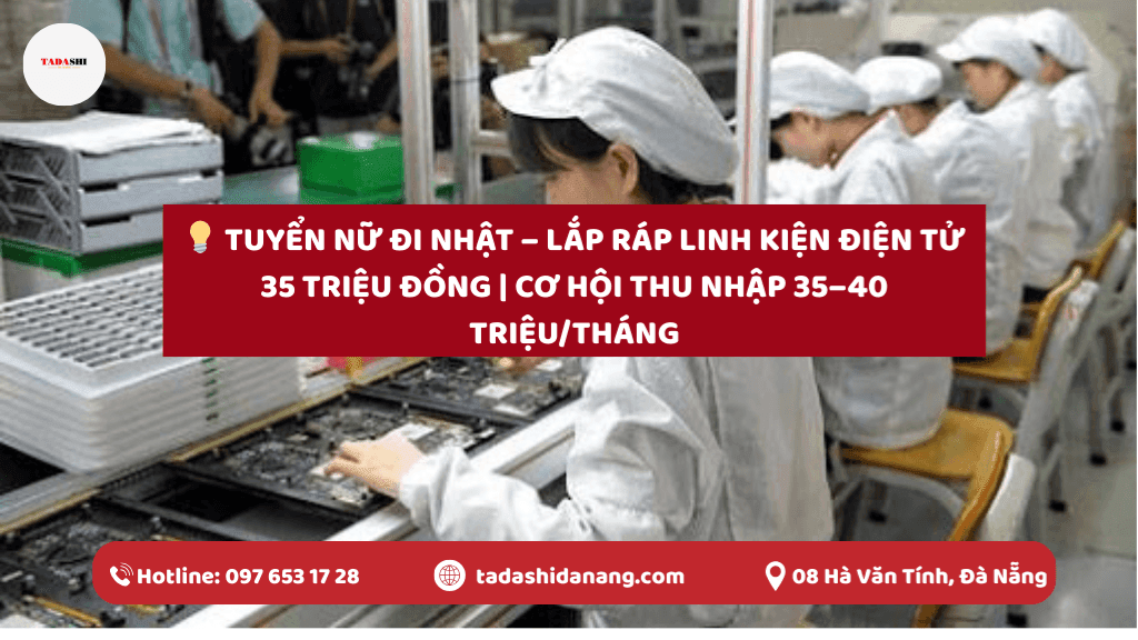 TUYỂN NỮ ĐI NHẬT – LẮP RÁP LINH KIỆN ĐIỆN TỬ 35 TRIỆU ĐỒNG | CƠ HỘI THU NHẬP 35–40 TRIỆU/THÁNG