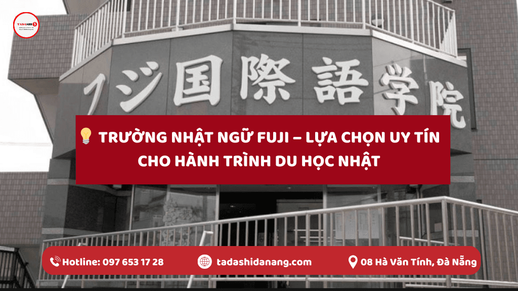Trường Nhật Ngữ Fuji – Lựa Chọn Uy Tín Cho Hành Trình Du Học Nhật