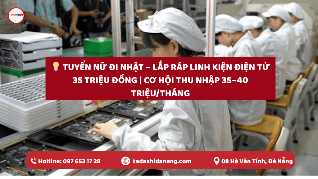 TUYỂN NỮ ĐI NHẬT – LẮP RÁP LINH KIỆN ĐIỆN TỬ 35 TRIỆU ĐỒNG | CƠ HỘI THU NHẬP 35–40 TRIỆU/THÁNG