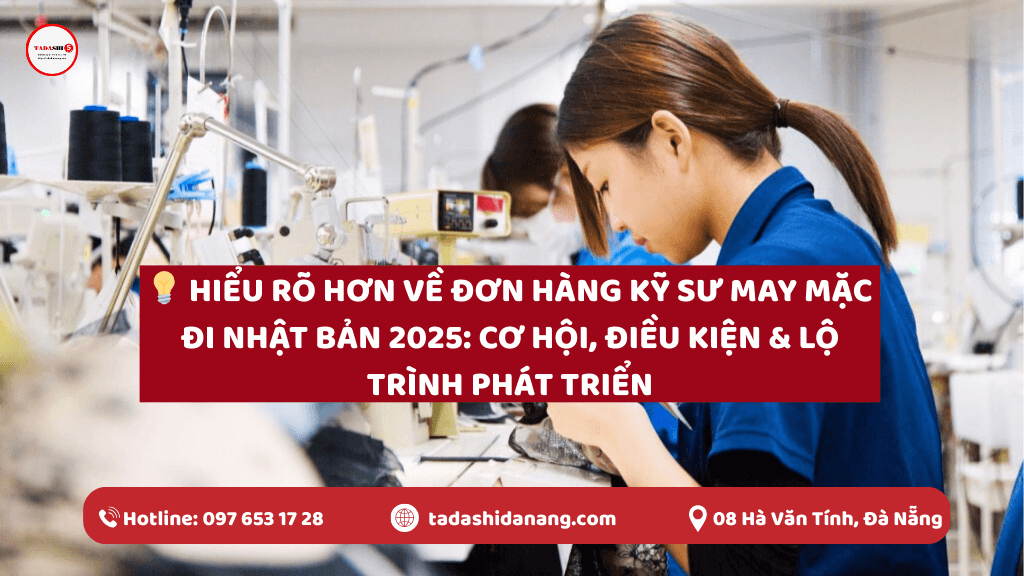 Hiểu Rõ Hơn Về Đơn Hàng Kỹ Sư May Mặc Đi Nhật Bản 2025: Cơ Hội, Điều Kiện & Lộ Trình Phát Triển