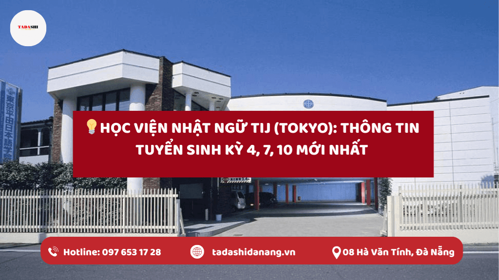 Học Viện Nhật Ngữ TIJ (Tokyo): Thông Tin Tuyển Sinh Kỳ 4, 7, 10 Mới Nhất