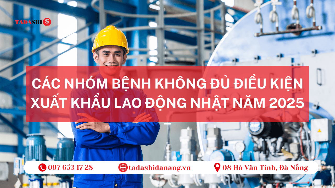 Các nhóm bệnh không đủ điều kiện đi xuất khẩu lao động Nhật 2025