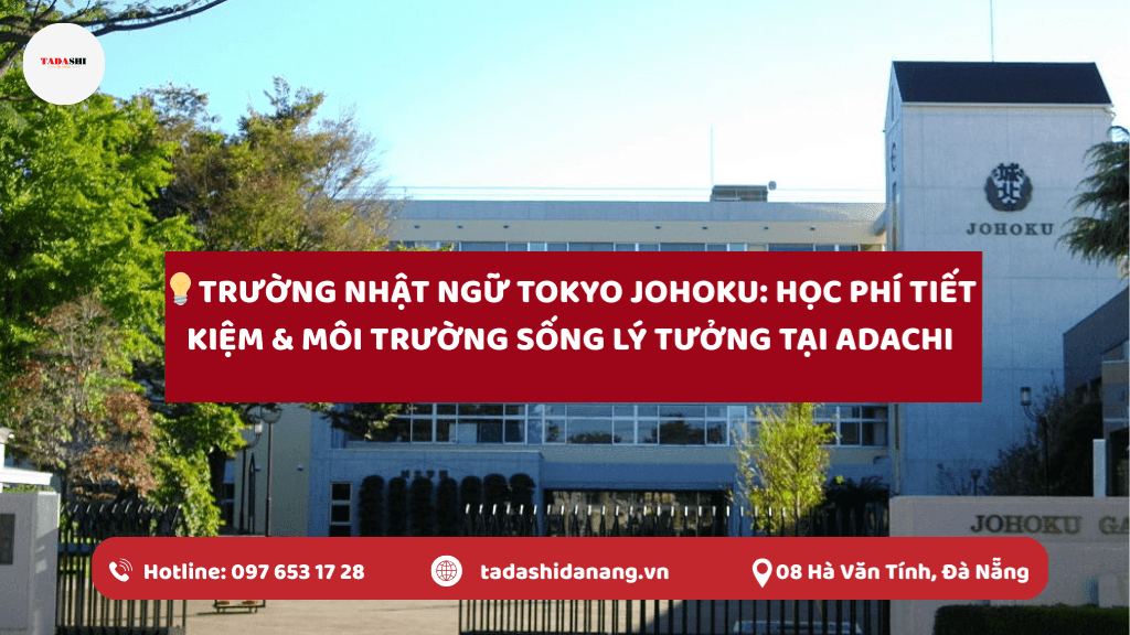 Trường Nhật Ngữ Tokyo Johoku: Học Phí Tiết Kiệm & Môi Trường Sống Lý Tưởng Tại Adachi