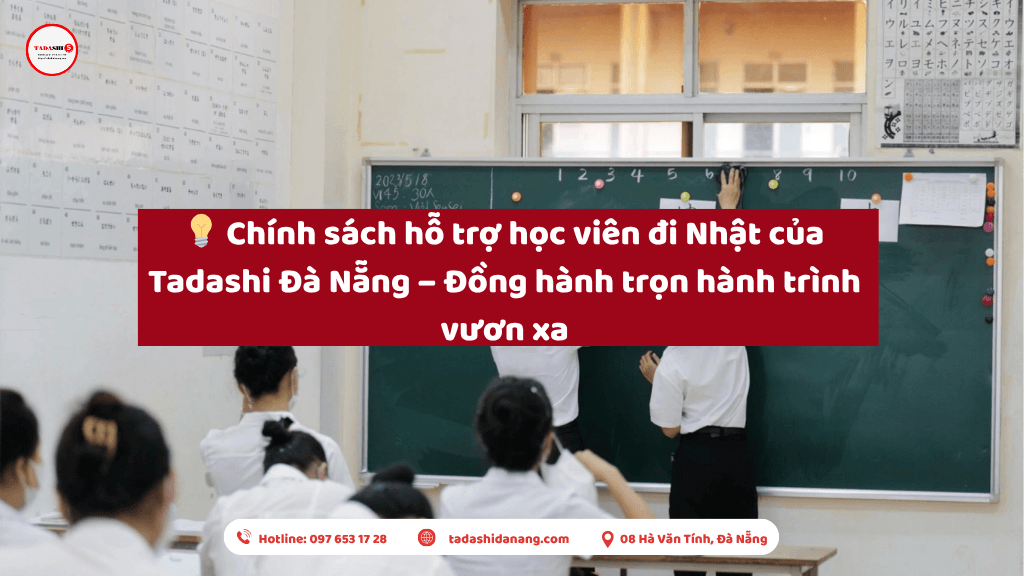 Chính sách hỗ trợ học viên đi Nhật của Tadashi Đà Nẵng – Đồng hành trọn hành trình vươn xa
