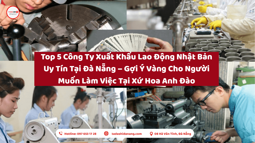 Top 5 Công Ty Xuất Khẩu Lao Động Nhật Bản Uy Tín Tại Đà Nẵng – Gợi Ý Vàng Cho Người Muốn Làm Việc Tại Xứ Hoa Anh Đào