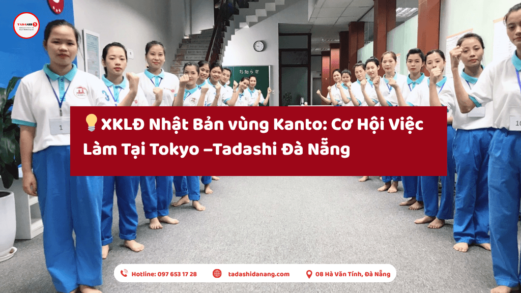 XKLĐ Nhật Bản vùng Kanto: Cơ Hội Việc Làm Tại Tokyo –Tadashi Đà Nẵng