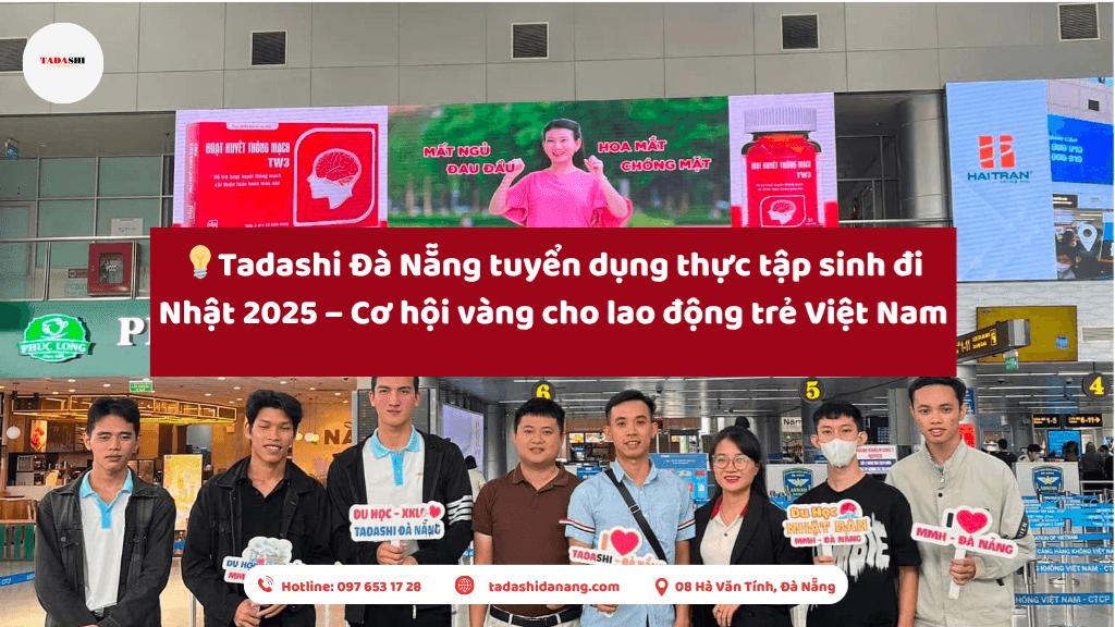 Tadashi Đà Nẵng tuyển dụng thực tập sinh đi Nhật 2025 – Cơ hội vàng cho lao động trẻ Việt Nam