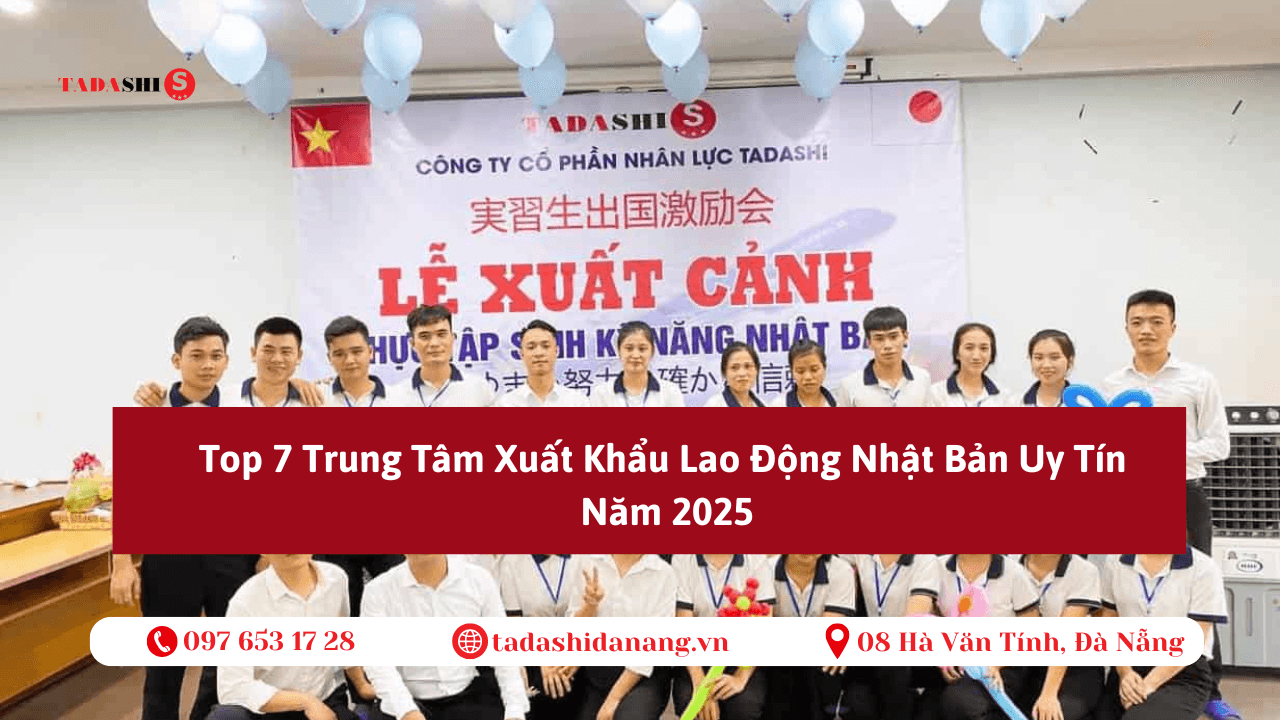 Top 7 Trung Tâm Xuất Khẩu Lao Động Nhật Bản Uy Tín Được Nhiều Lao Động Tin Chọn