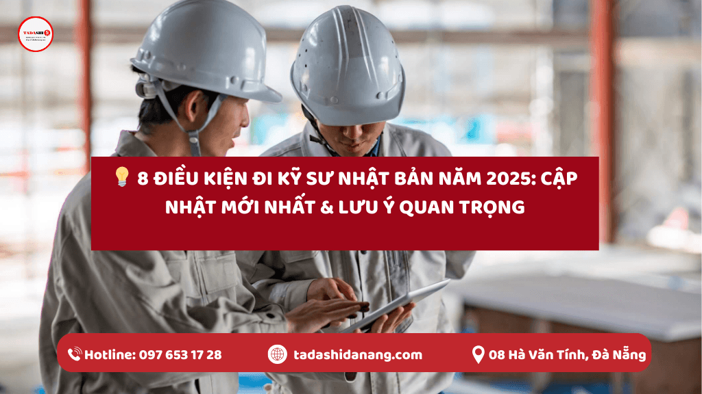 8 Điều Kiện Đi Kỹ Sư Nhật Bản Năm 2025: Cập Nhật Mới Nhất & Lưu Ý Quan Trọng